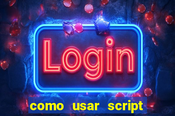 como usar script no cmsp